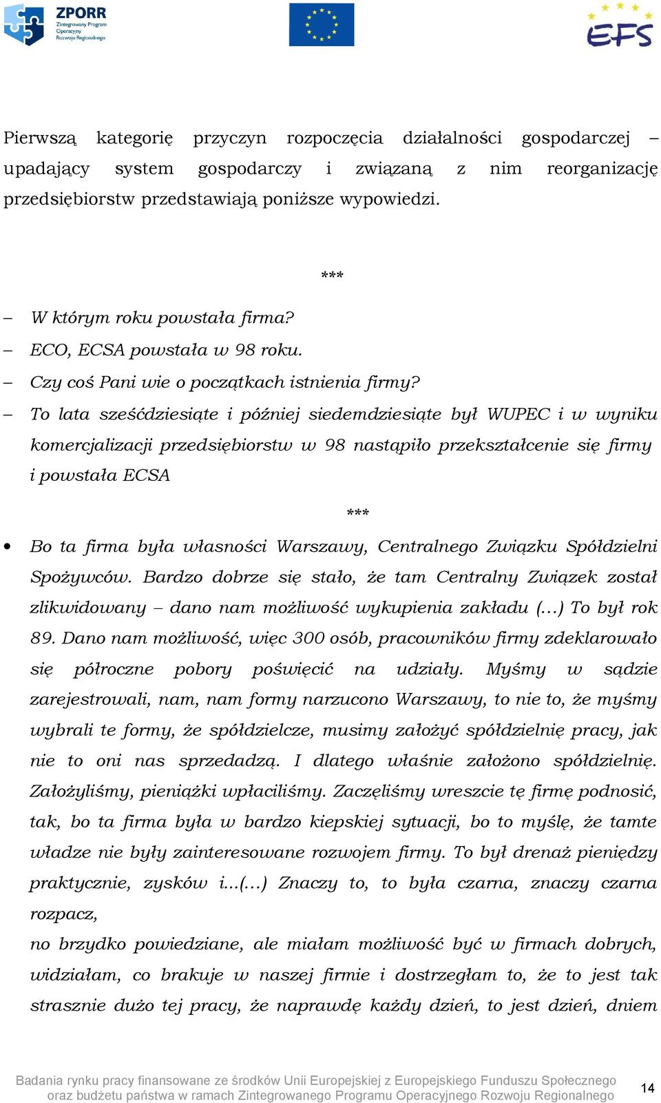 To lata sześćdziesiąte i później siedemdziesiąte był WUPEC i w wyniku komercjalizacji przedsiębiorstw w 98 nastąpiło przekształcenie się firmy i powstała ECSA *** Bo ta firma była własności Warszawy,