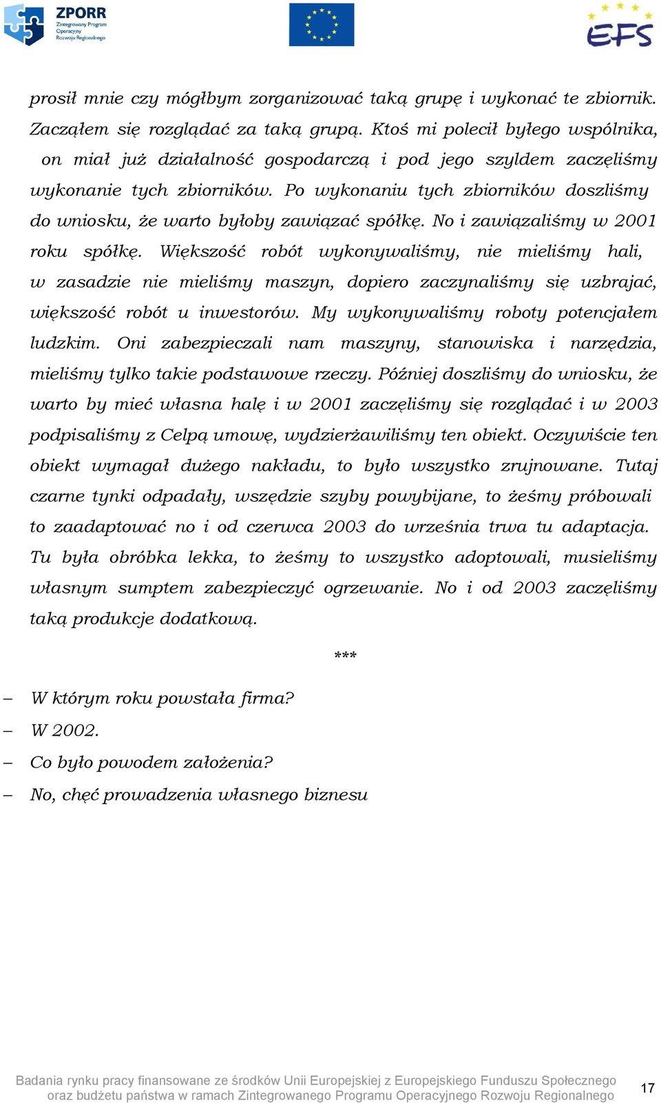 Po wykonaniu tych zbiorników doszliśmy do wniosku, że warto byłoby zawiązać spółkę. No i zawiązaliśmy w 2001 roku spółkę.