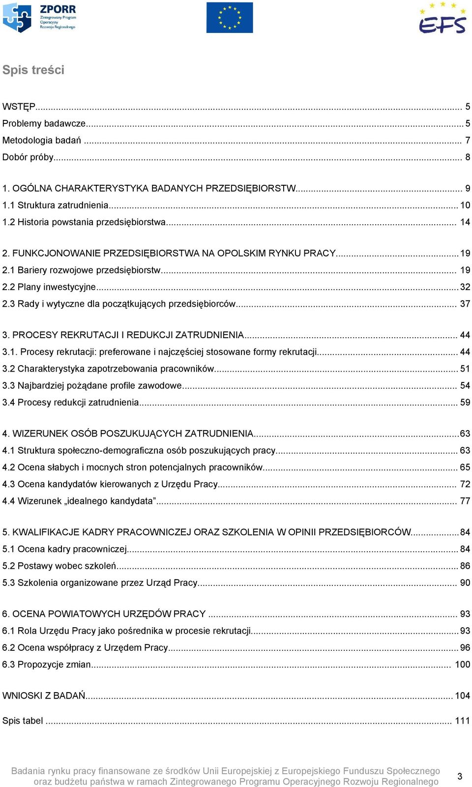 3 Rady i wytyczne dla początkujących przedsiębiorców... 37 3. PROCESY REKRUTACJI I REDUKCJI ZATRUDNIENIA... 44 3.1. Procesy rekrutacji: preferowane i najczęściej stosowane formy rekrutacji... 44 3.2 Charakterystyka zapotrzebowania pracowników.