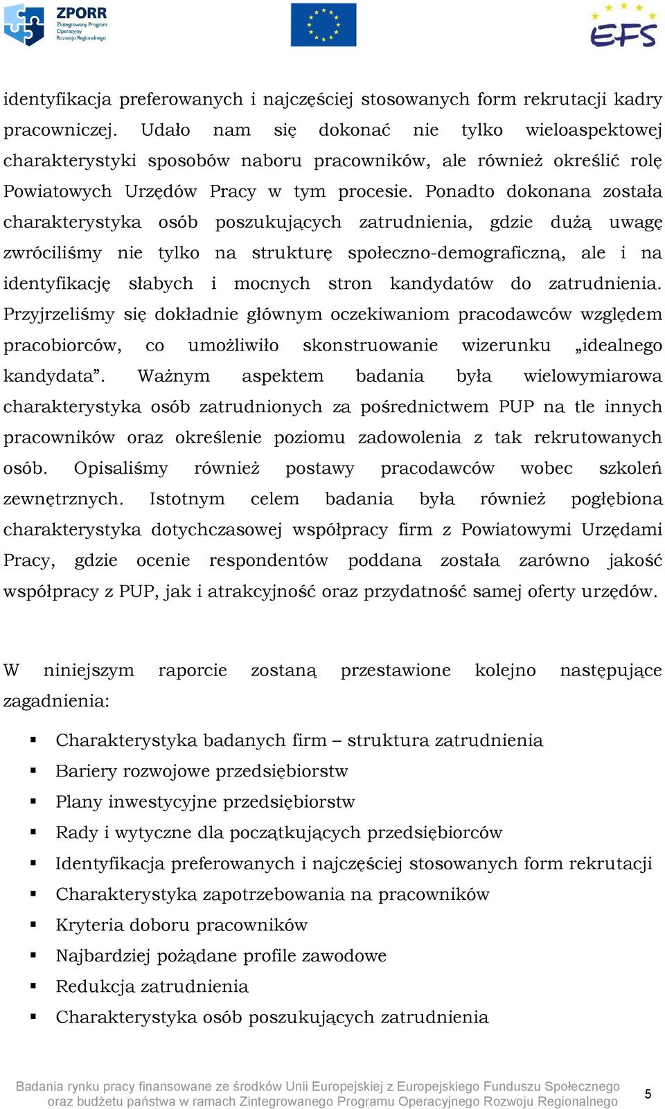 Ponadto dokonana została charakterystyka osób poszukujących zatrudnienia, gdzie dużą uwagę zwróciliśmy nie tylko na strukturę społeczno-demograficzną, ale i na identyfikację słabych i mocnych stron