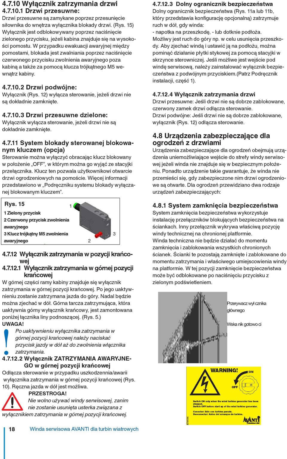 W przypadku ewakuacji awaryjnej między pomostami, blokada jest zwalniania poprzez naciśnięcie czerwonego przycisku zwolnienia awaryjnego poza kabiną a także za pomocą klucza trójkątnego M5 wewnątrz