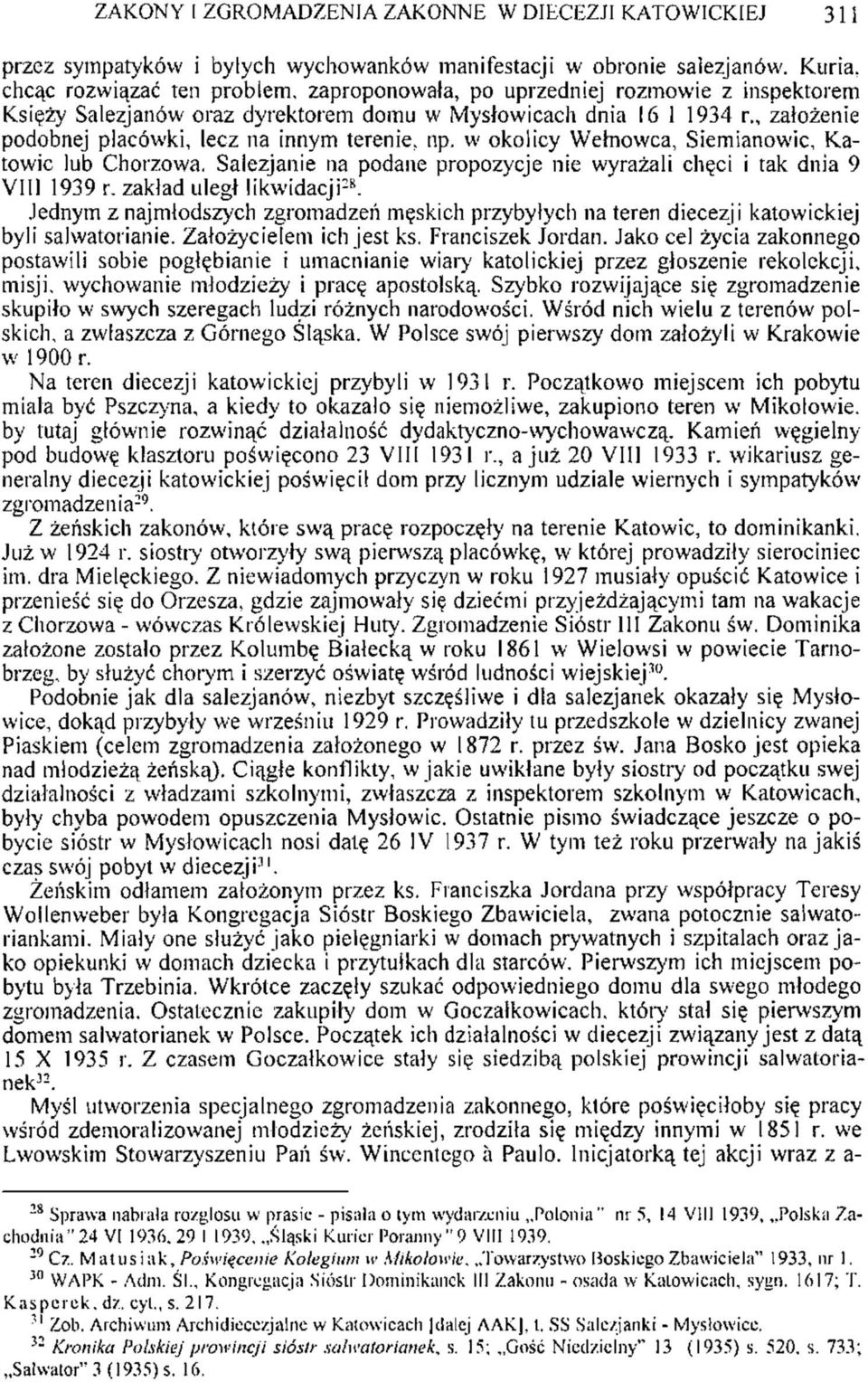 , założenie podobnej placówki, lecz na innym terenie, np. w okolicy Wełnowca, Siemianowic, Katowic lub Chorzowa. Salezjanie na podane propozycje nie wyrażali chęci i tak dnia 9 VIII 1939 r.