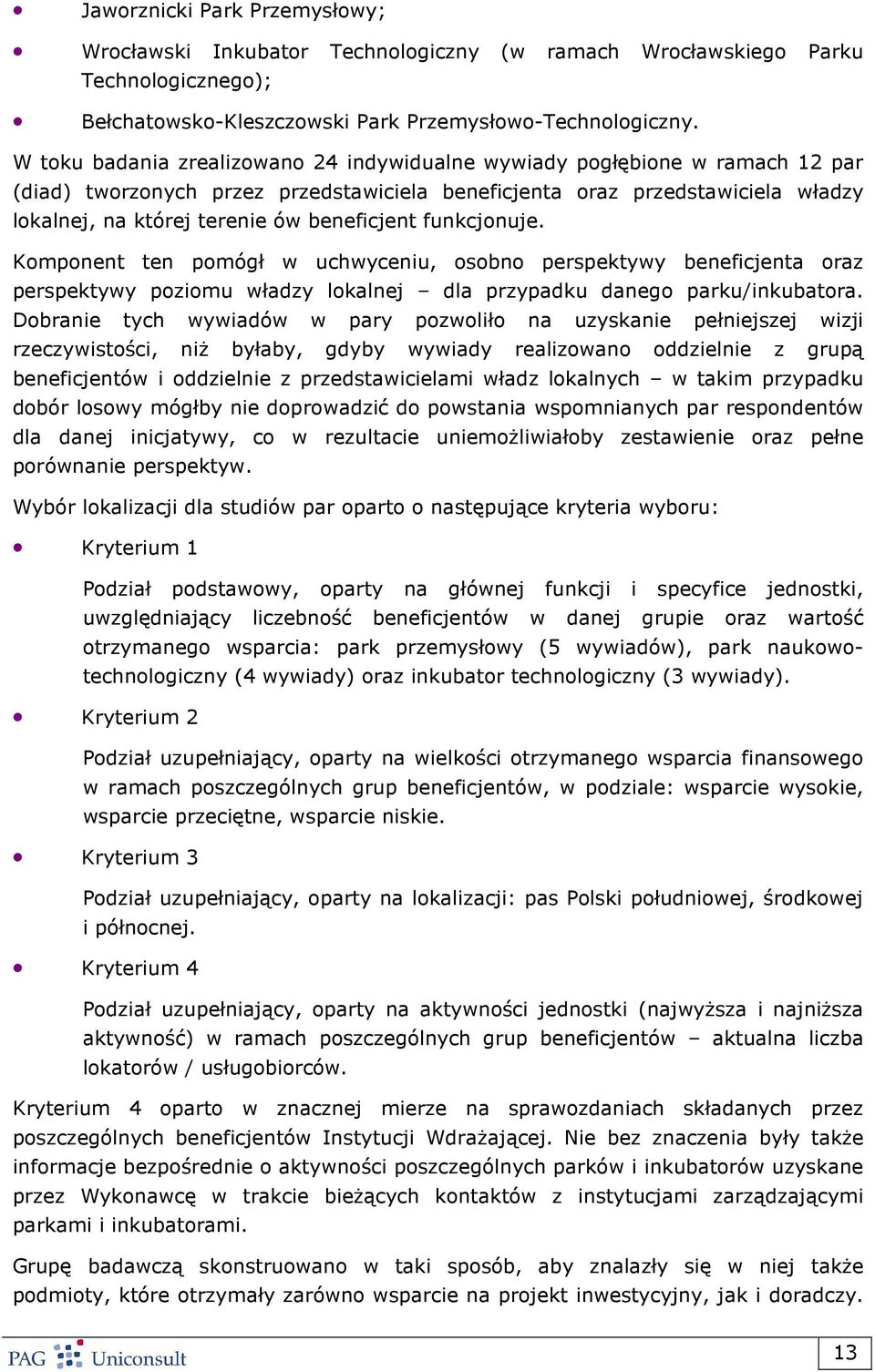 beneficjent funkcjonuje. Komponent ten pomógł w uchwyceniu, osobno perspektywy beneficjenta oraz perspektywy poziomu władzy lokalnej dla przypadku danego parku/inkubatora.