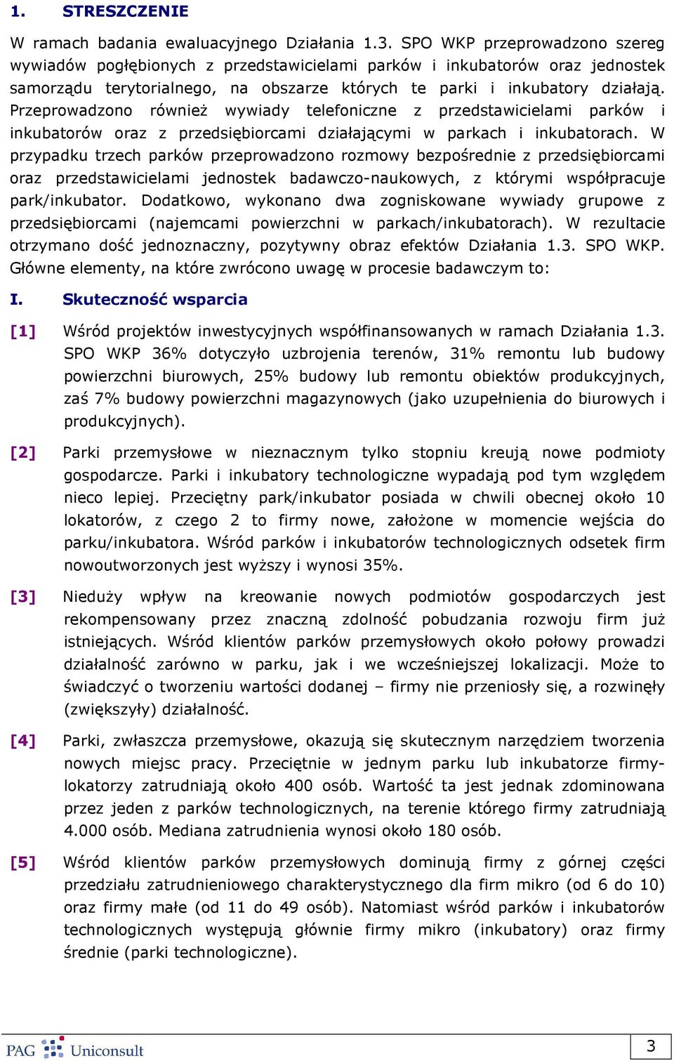 Przeprowadzono równieŝ wywiady telefoniczne z przedstawicielami parków i inkubatorów oraz z przedsiębiorcami działającymi w parkach i inkubatorach.