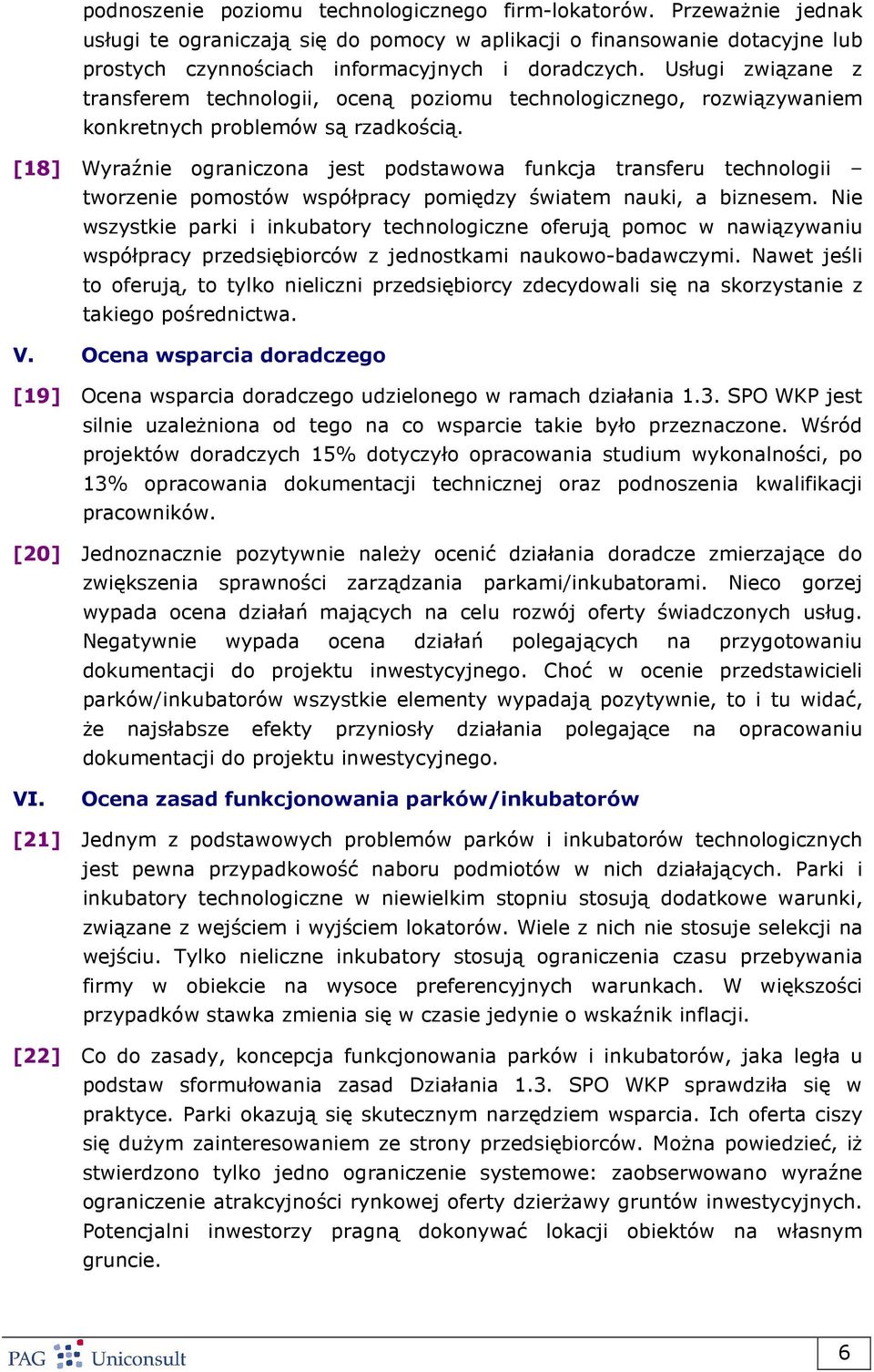 [18] Wyraźnie ograniczona jest podstawowa funkcja transferu technologii tworzenie pomostów współpracy pomiędzy światem nauki, a biznesem.