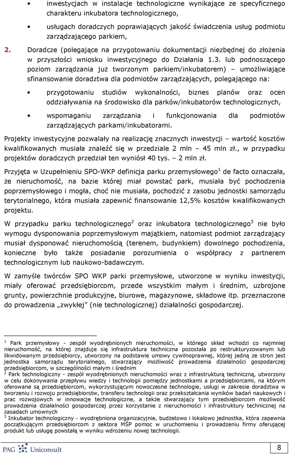 lub podnoszącego poziom zarządzania juŝ tworzonym parkiem/inkubatorem) umoŝliwiające sfinansowanie doradztwa dla podmiotów zarządzających, polegającego na: przygotowaniu studiów wykonalności, biznes