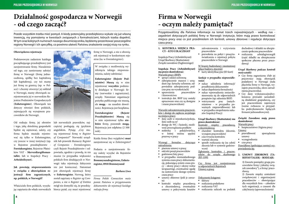 W tym oraz kolejnych numerach naszego dwumiesięcznika, będziemy prezentować poszczególne regiony Norwegii i ich specyfikę, co powinno ułatwić Państwu znalezienie swojej niszy na rynku.