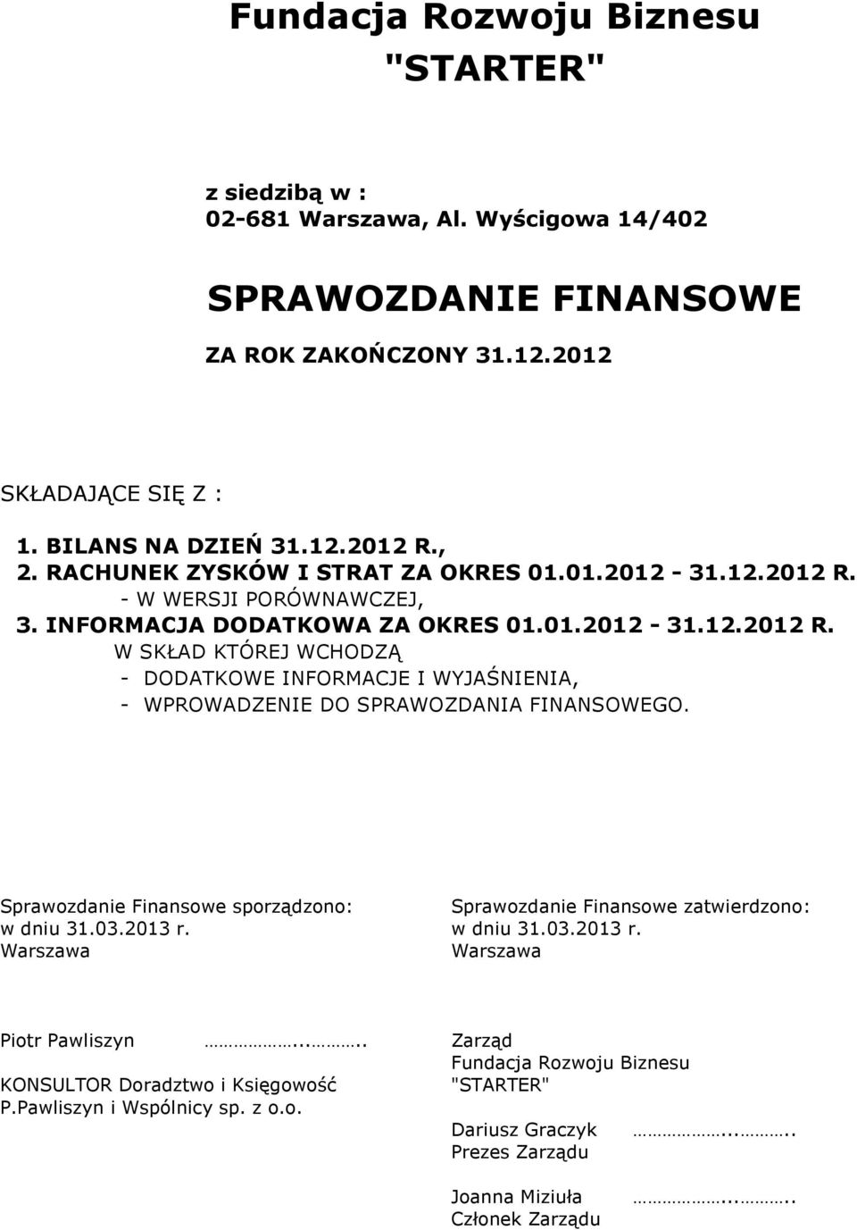 Sprawozdanie Finansowe sporządzono: Sprawozdanie Finansowe zatwierdzono: w dniu 31.03.2013 r. w dniu 31.03.2013 r. Piotr Pawliszyn.