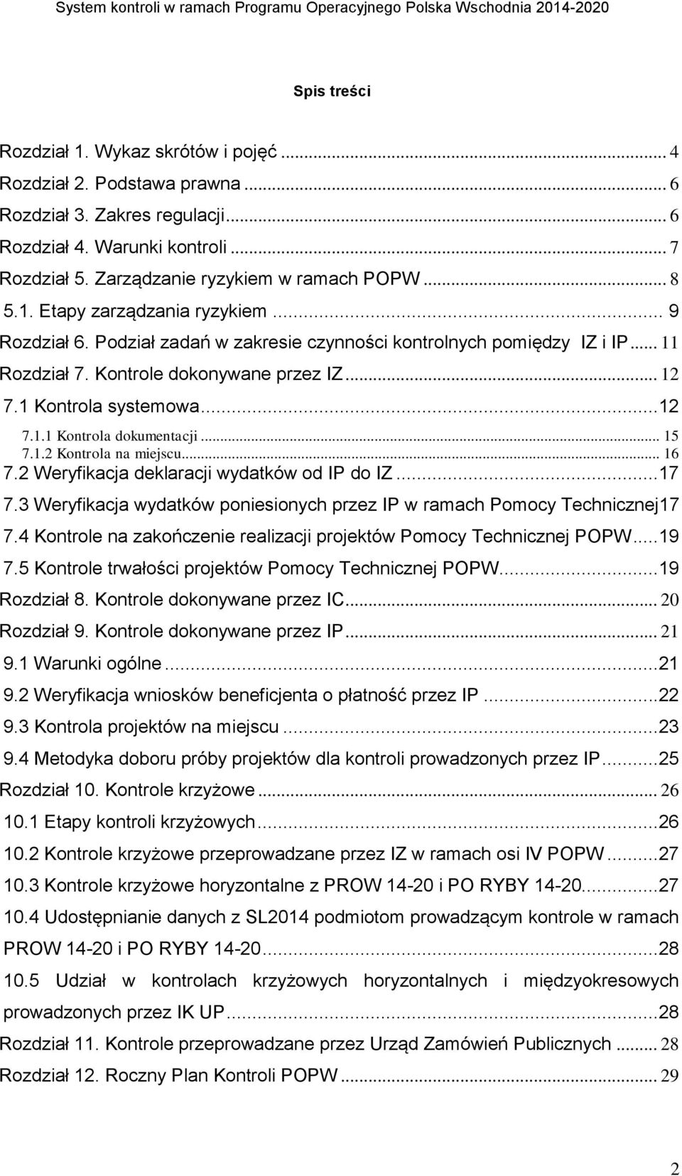 .. 15 7.1.2 Kontrola na miejscu... 16 7.2 Weryfikacja deklaracji wydatków od IP do IZ...17 7.3 Weryfikacja wydatków poniesionych przez IP w ramach Pomocy Technicznej17 7.