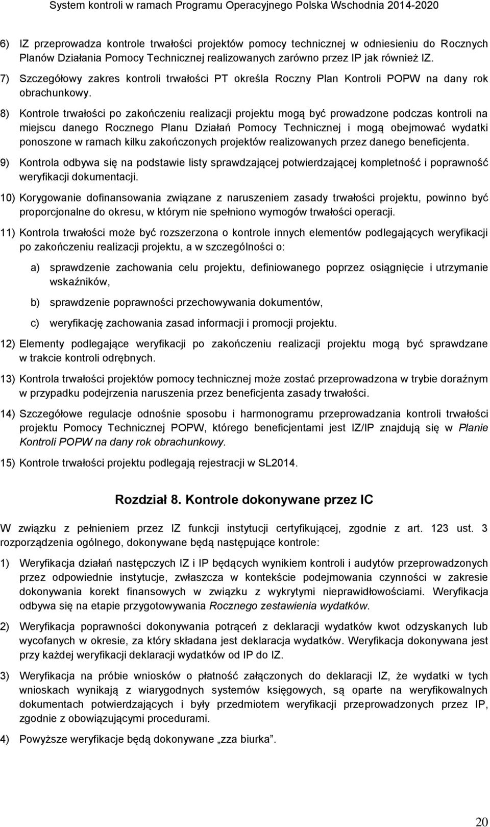 8) Kontrole trwałości po zakończeniu realizacji projektu mogą być prowadzone podczas kontroli na miejscu danego Rocznego Planu Działań Pomocy Technicznej i mogą obejmować wydatki ponoszone w ramach