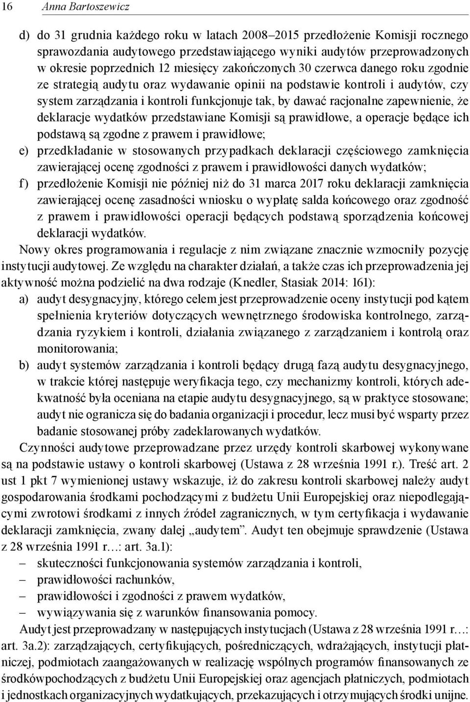 zapewnienie, że deklaracje wydatków przedstawiane Komisji są prawidłowe, a operacje będące ich podstawą są zgodne z prawem i prawidłowe; e) przedkładanie w stosowanych przypadkach deklaracji