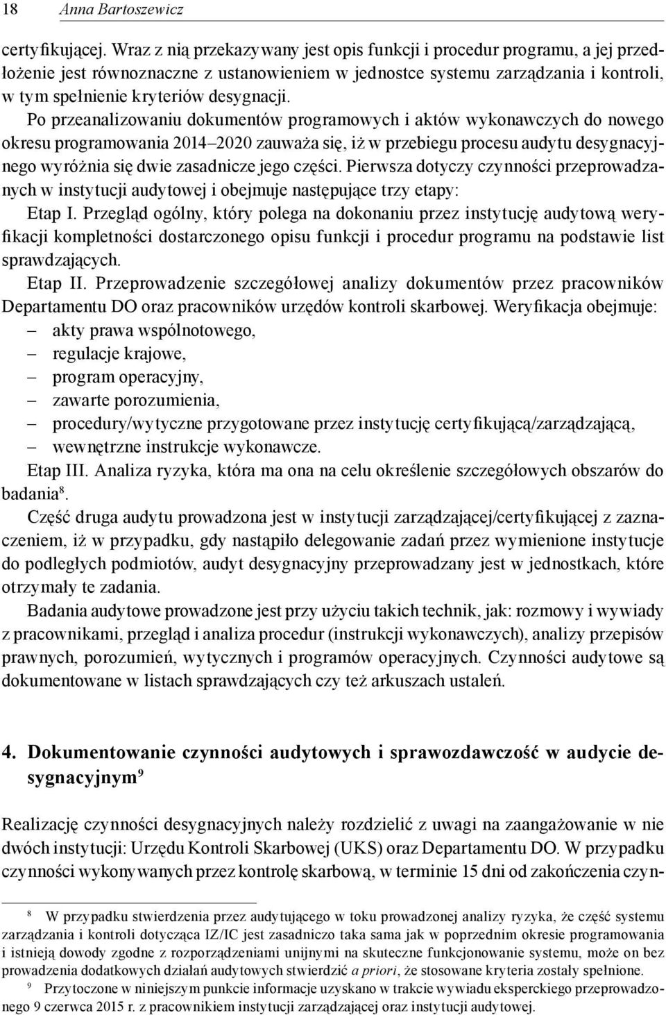 Po przeanalizowaniu dokumentów programowych i aktów wykonawczych do nowego okresu programowania 2014 2020 zauważa się, iż w przebiegu procesu audytu desygnacyjnego wyróżnia się dwie zasadnicze jego