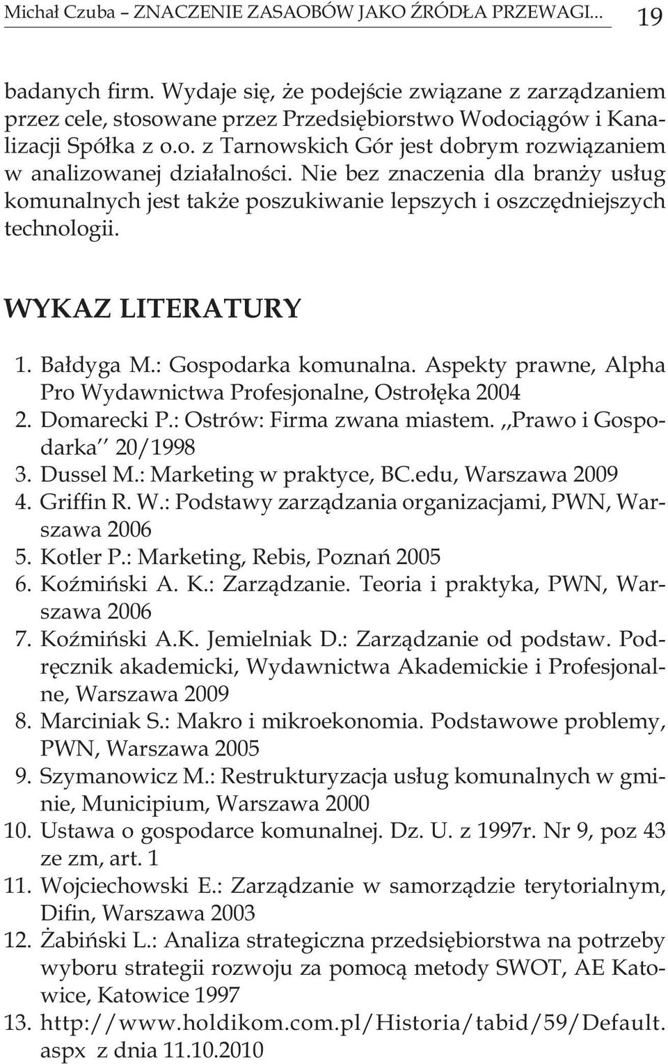 Nie bez znaczenia dla branży usług komunalnych jest także poszukiwanie lepszych i oszczędniejszych technologii. WYKAZ LITERATURY 1. Bałdyga M.: Gospodarka komunalna.