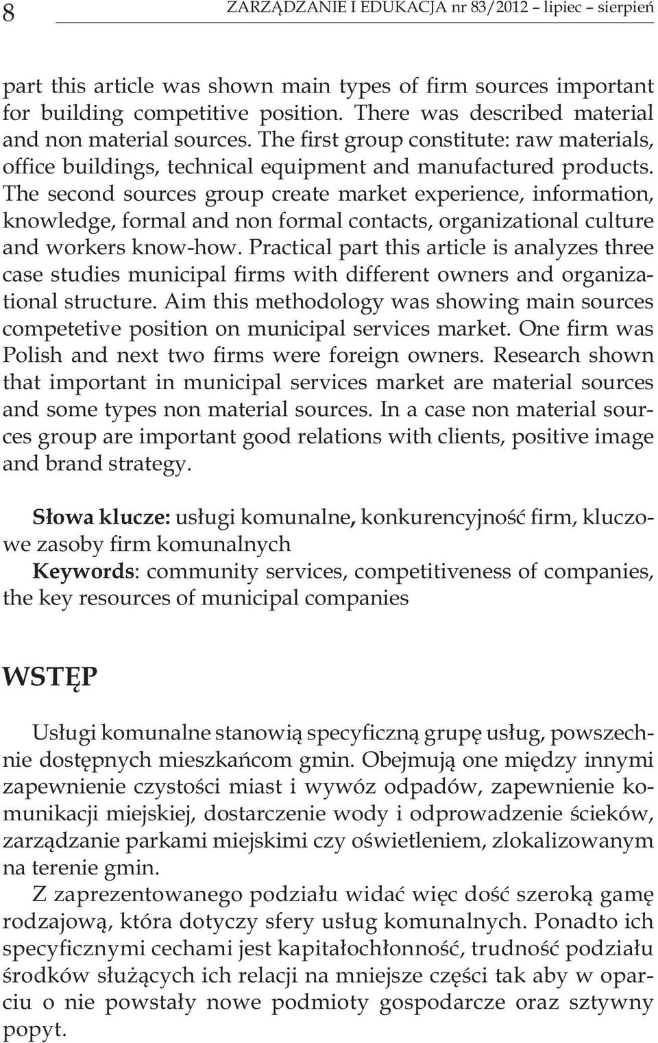 The second sources group create market experience, information, knowledge, formal and non formal contacts, organizational culture and workers know-how.