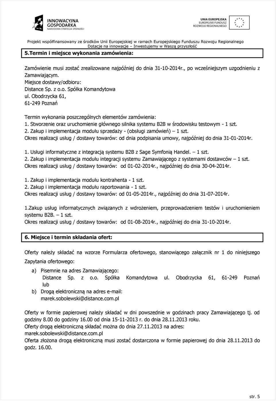 Zakup i implementacja modułu sprzedaży - (obsługi zamówień) 1 szt. Okres realizacji usług / dostawy towarów: od dnia podpisania umowy, najpóźniej do dnia 31-01-2014r. 1. Usługi informatyczne z integracją systemu B2B z Sage Symfonią Handel.