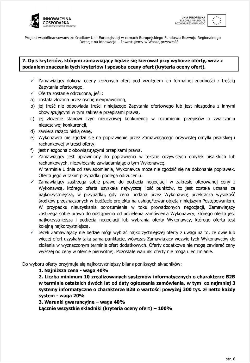 Oferta zostanie odrzucona, jeśli: a) została złożona przez osobę nieuprawnioną, b) jej treść nie odpowiada treści niniejszego Zapytania ofertowego lub jest niezgodna z innymi obowiązującymi w tym