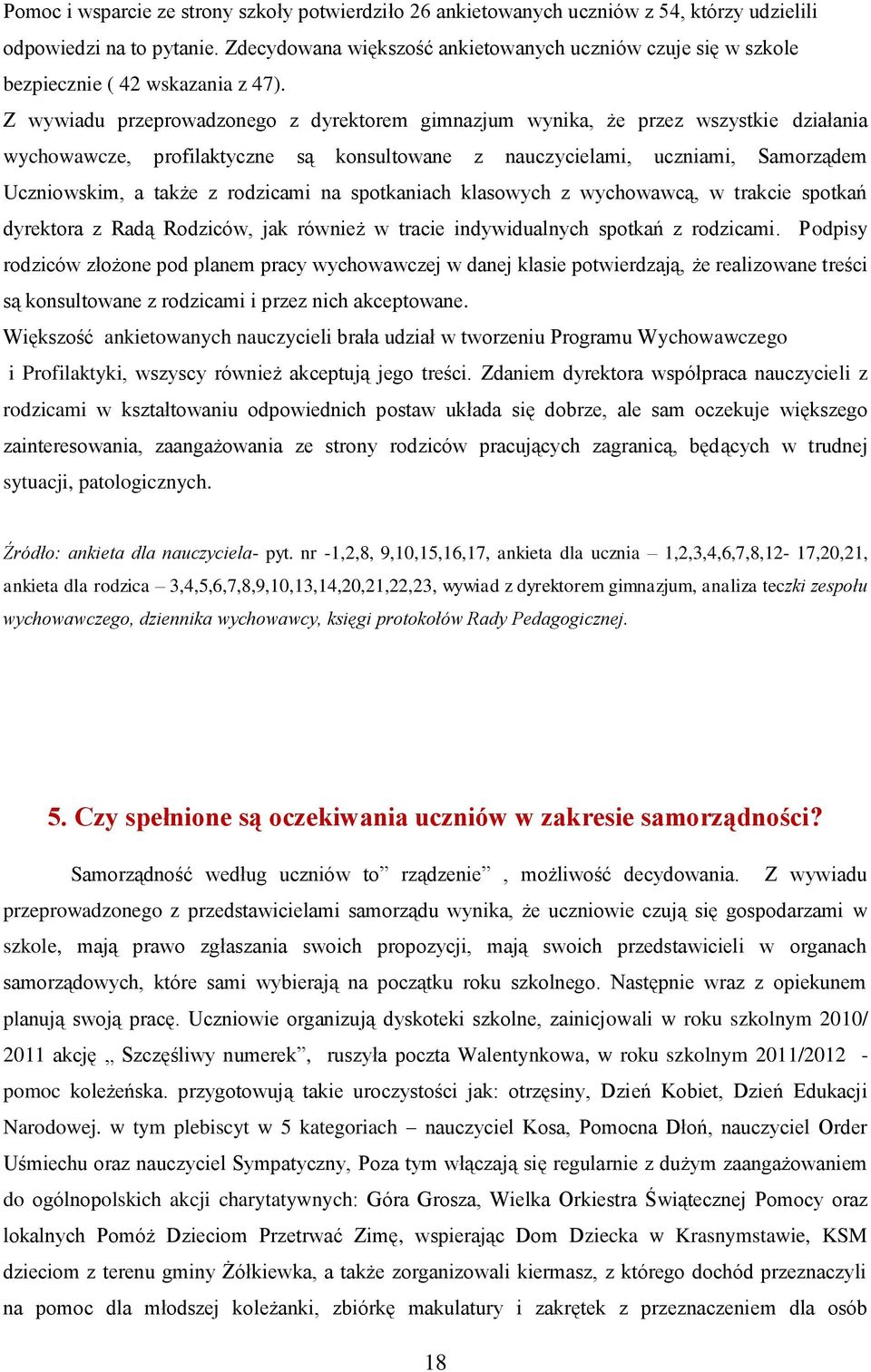 Z wywiadu przeprowadzonego z dyrektorem gimnazjum wynika, że przez wszystkie działania wychowawcze, profilaktyczne są konsultowane z nauczycielami, uczniami, Samorządem Uczniowskim, a także z