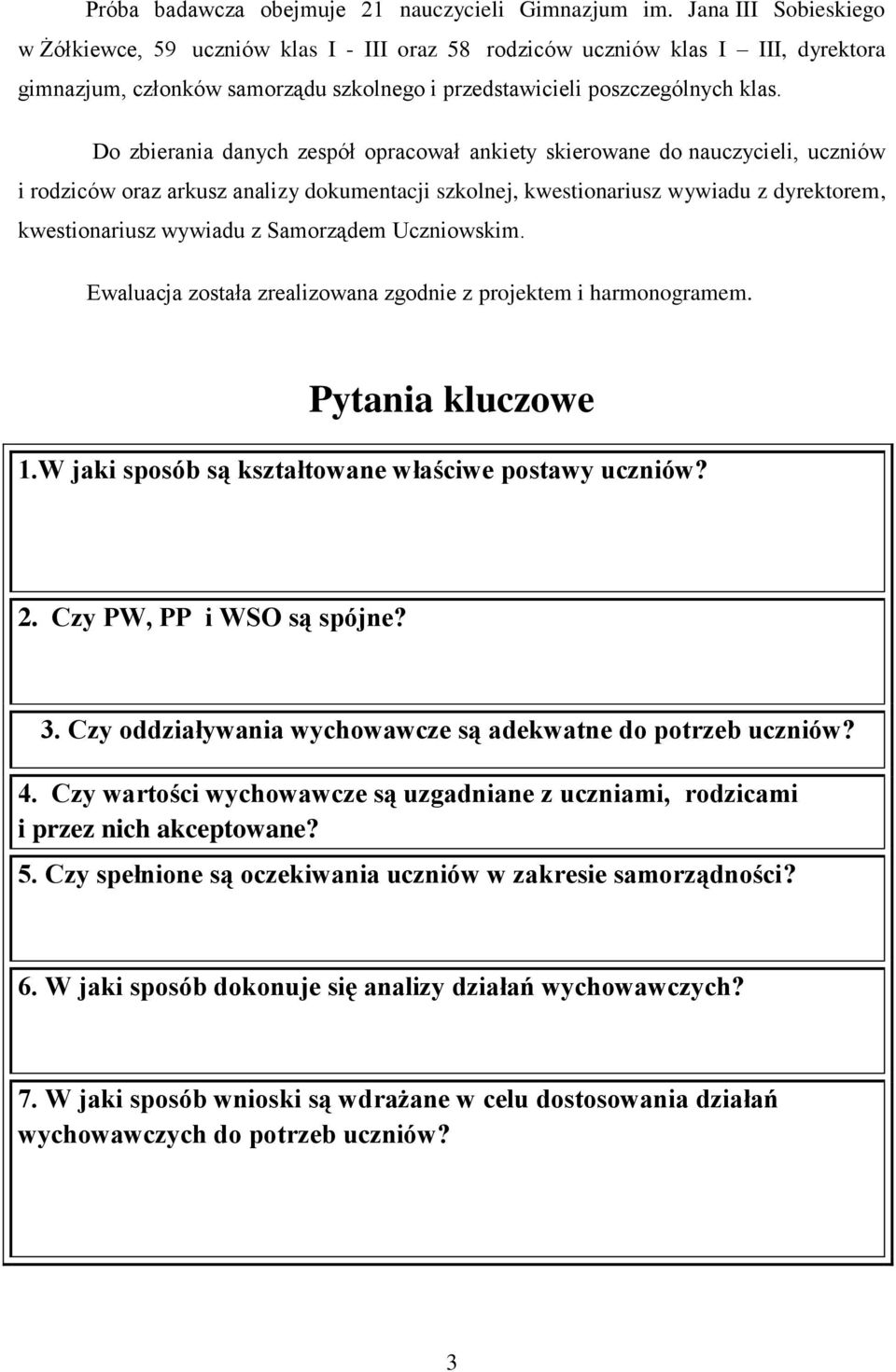 Do zbierania danych zespół opracował ankiety skierowane do nauczycieli, uczniów i rodziców oraz arkusz analizy dokumentacji szkolnej, kwestionariusz wywiadu z dyrektorem, kwestionariusz wywiadu z