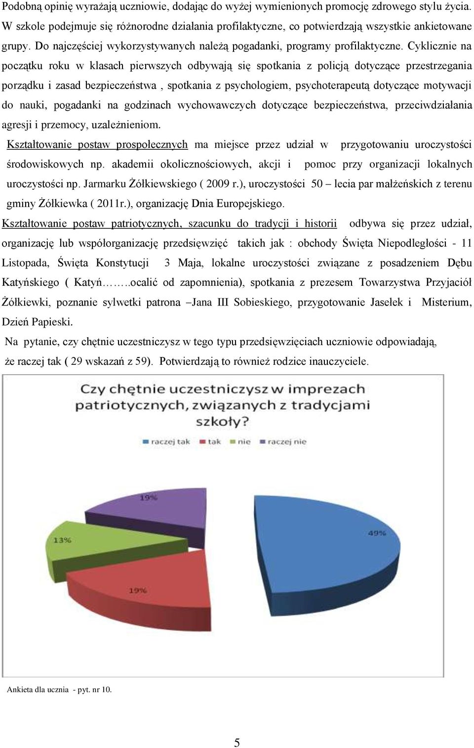 Cyklicznie na początku roku w klasach pierwszych odbywają się spotkania z policją dotyczące przestrzegania porządku i zasad bezpieczeństwa, spotkania z psychologiem, psychoterapeutą dotyczące