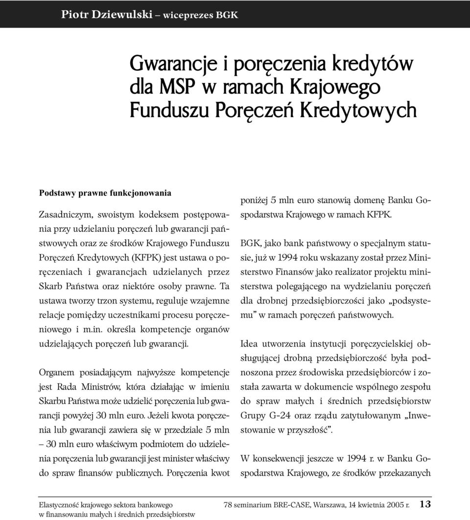 niektóre osoby prawne. Ta ustawa tworzy trzon systemu, reguluje wzajemne relacje pomiędzy uczestnikami procesu poręczeniowego i m.in. określa kompetencje organów udzielających poręczeń lub gwarancji.