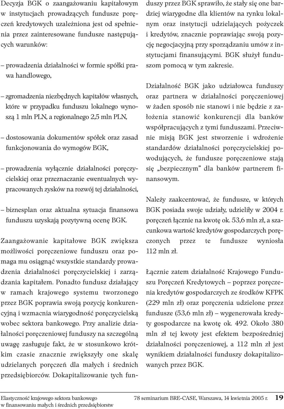 spółek oraz zasad funkcjonowania do wymogów BGK, prowadzenia wyłącznie działalności poręczycielskiej oraz przeznaczanie ewentualnych wypracowanych zysków na rozwój tej działalności, biznesplan oraz