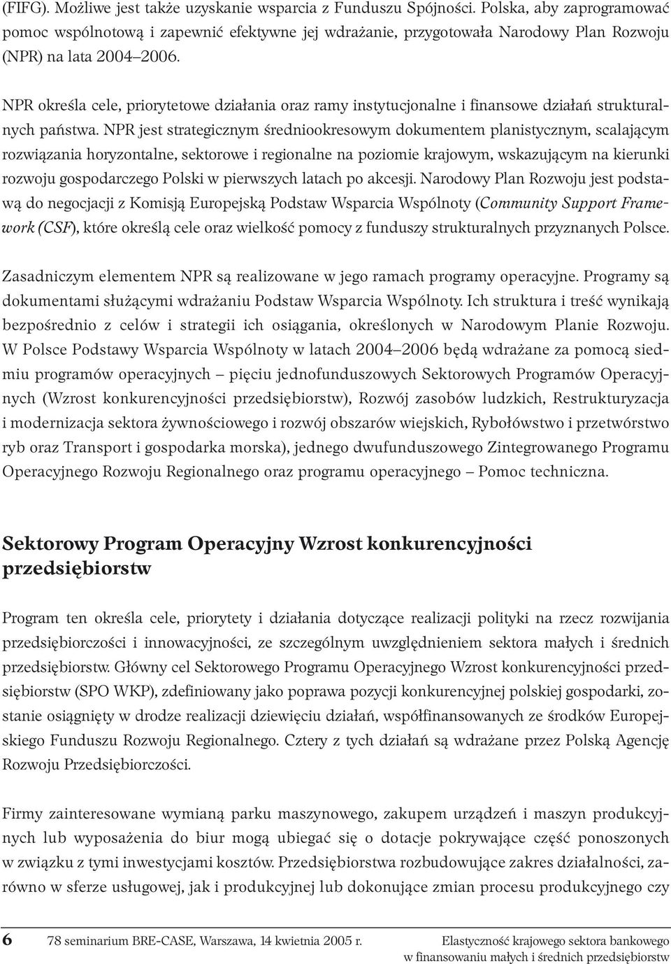 NPR określa cele, priorytetowe działania oraz ramy instytucjonalne i finansowe działań strukturalnych państwa.