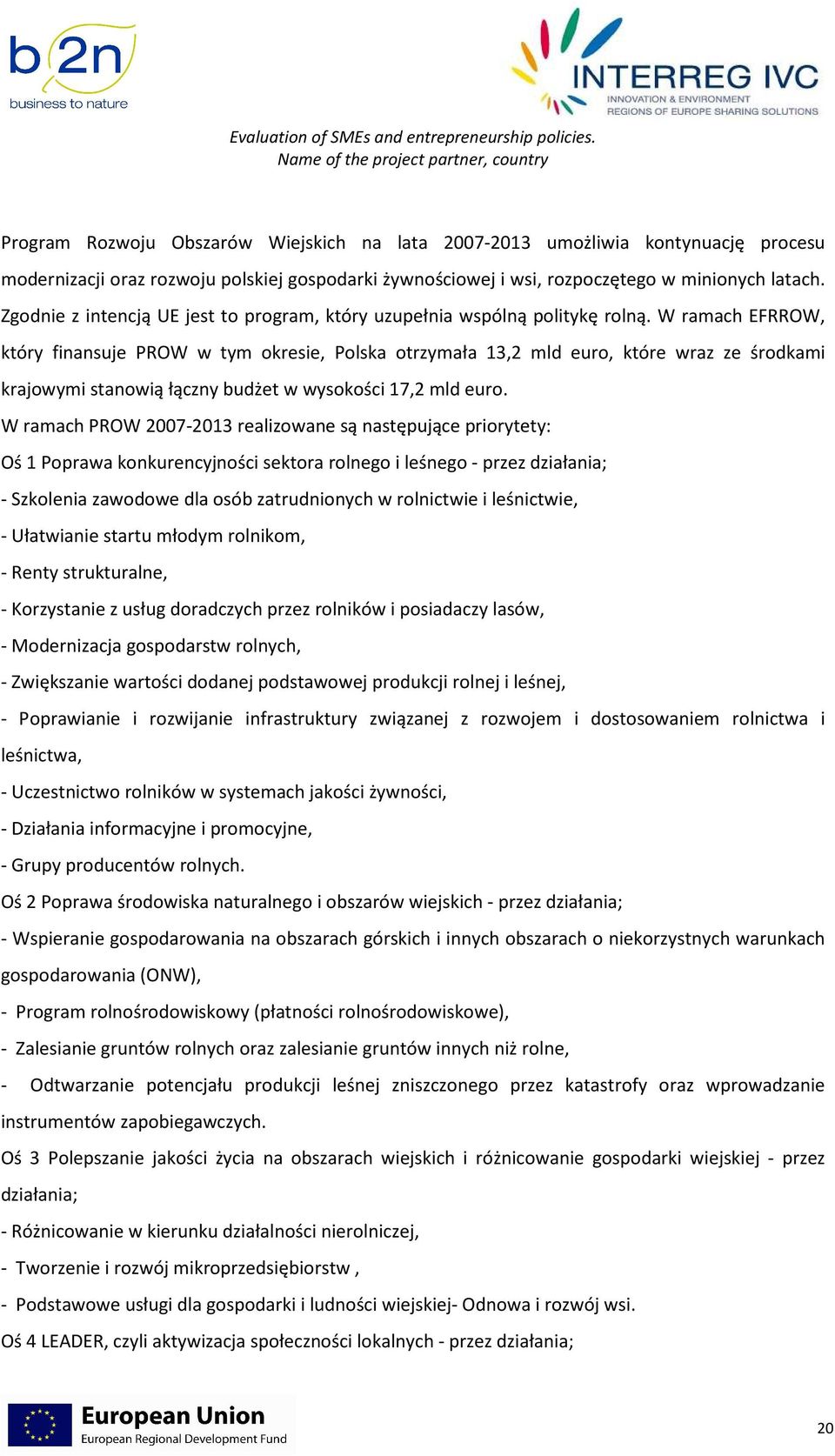 W ramach EFRROW, który finansuje PROW w tym okresie, Polska otrzymała 13,2 mld euro, które wraz ze środkami krajowymi stanowią łączny budżet w wysokości 17,2 mld euro.