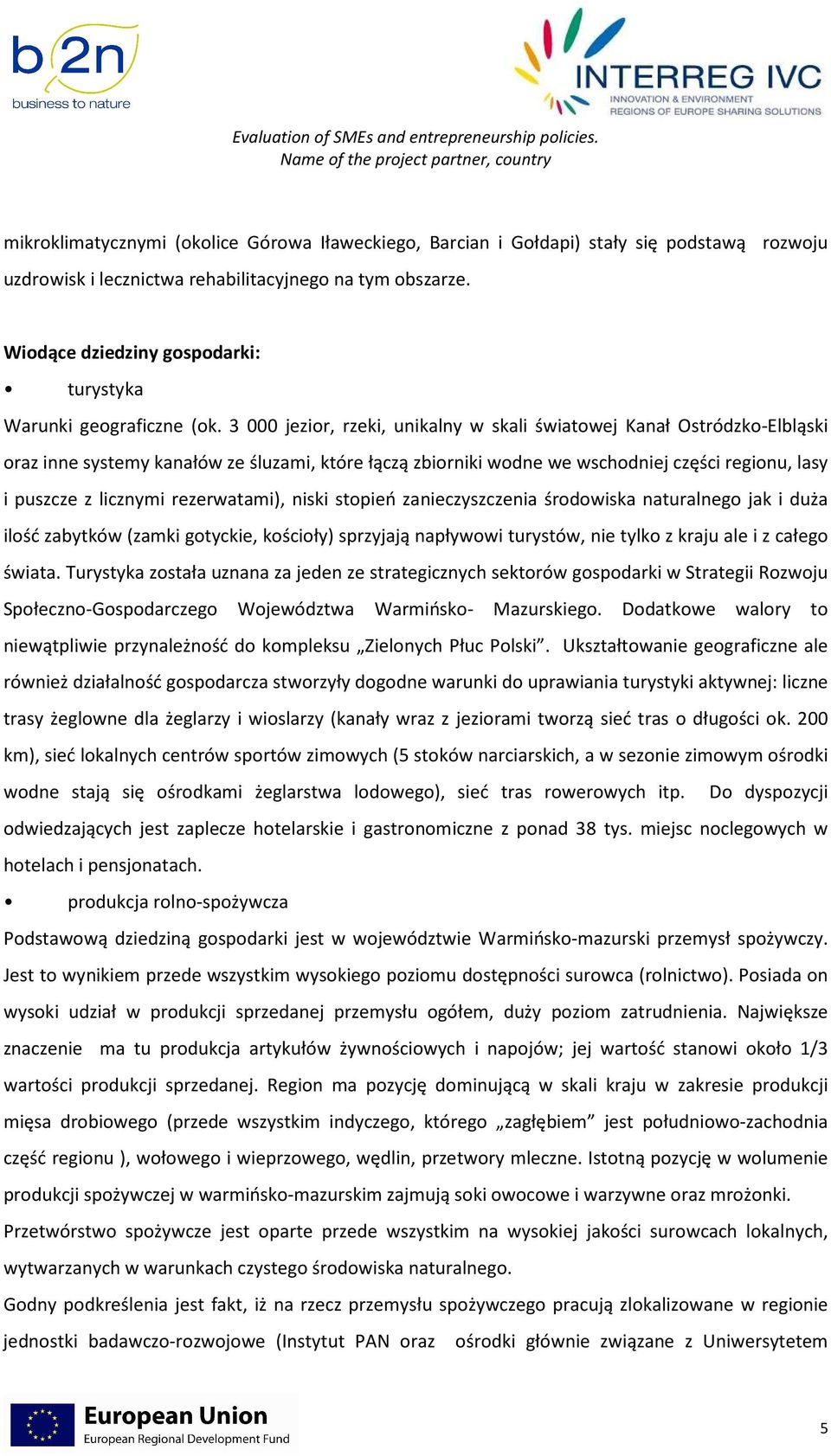 3 000 jezior, rzeki, unikalny w skali światowej Kanał Ostródzko-Elbląski oraz inne systemy kanałów ze śluzami, które łączą zbiorniki wodne we wschodniej części regionu, lasy i puszcze z licznymi