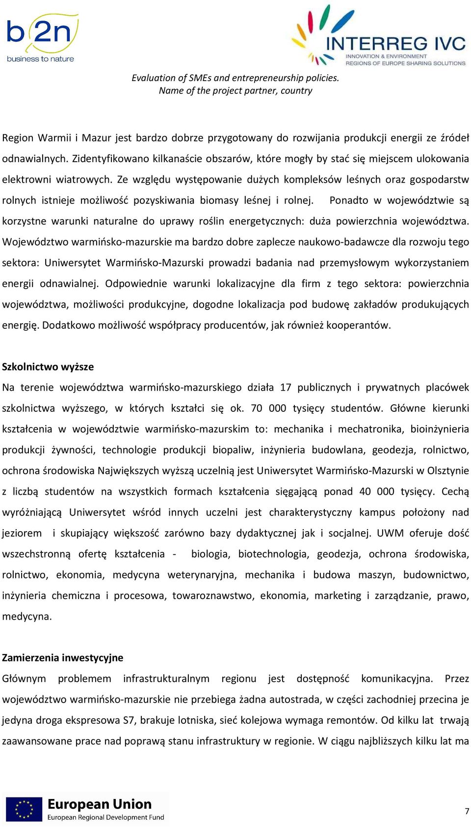 Ze względu występowanie dużych kompleksów leśnych oraz gospodarstw rolnych istnieje możliwość pozyskiwania biomasy leśnej i rolnej.