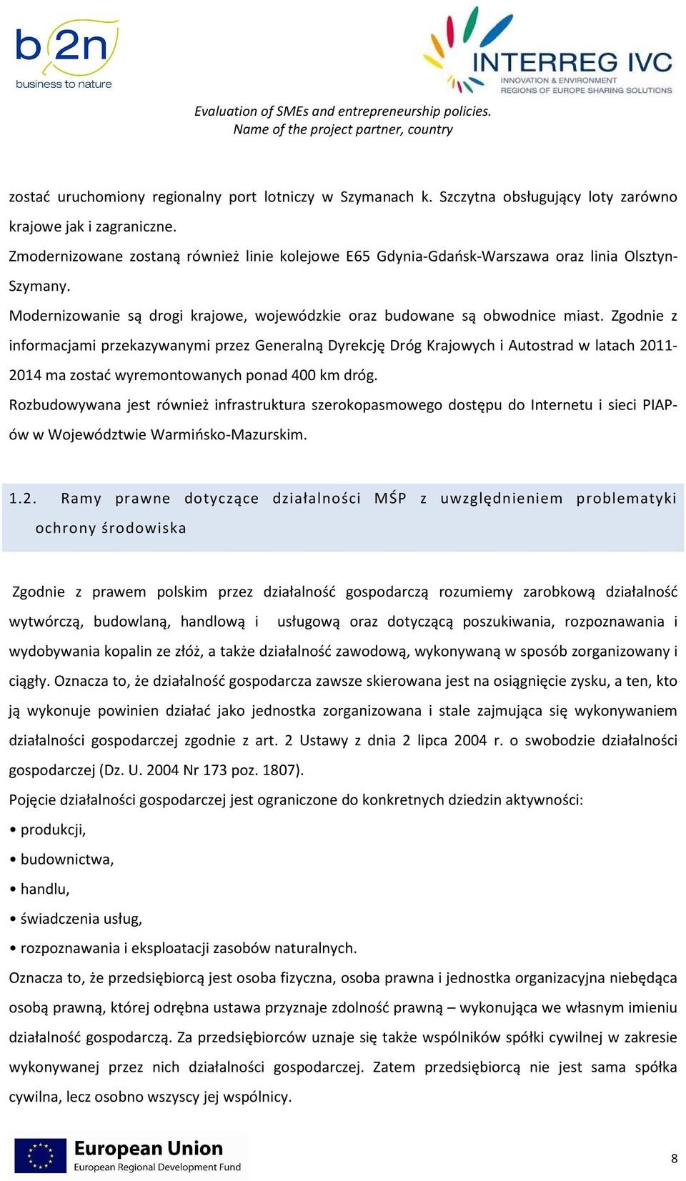 Zgodnie z informacjami przekazywanymi przez Generalną Dyrekcję Dróg Krajowych i Autostrad w latach 2011-2014 ma zostać wyremontowanych ponad 400 km dróg.