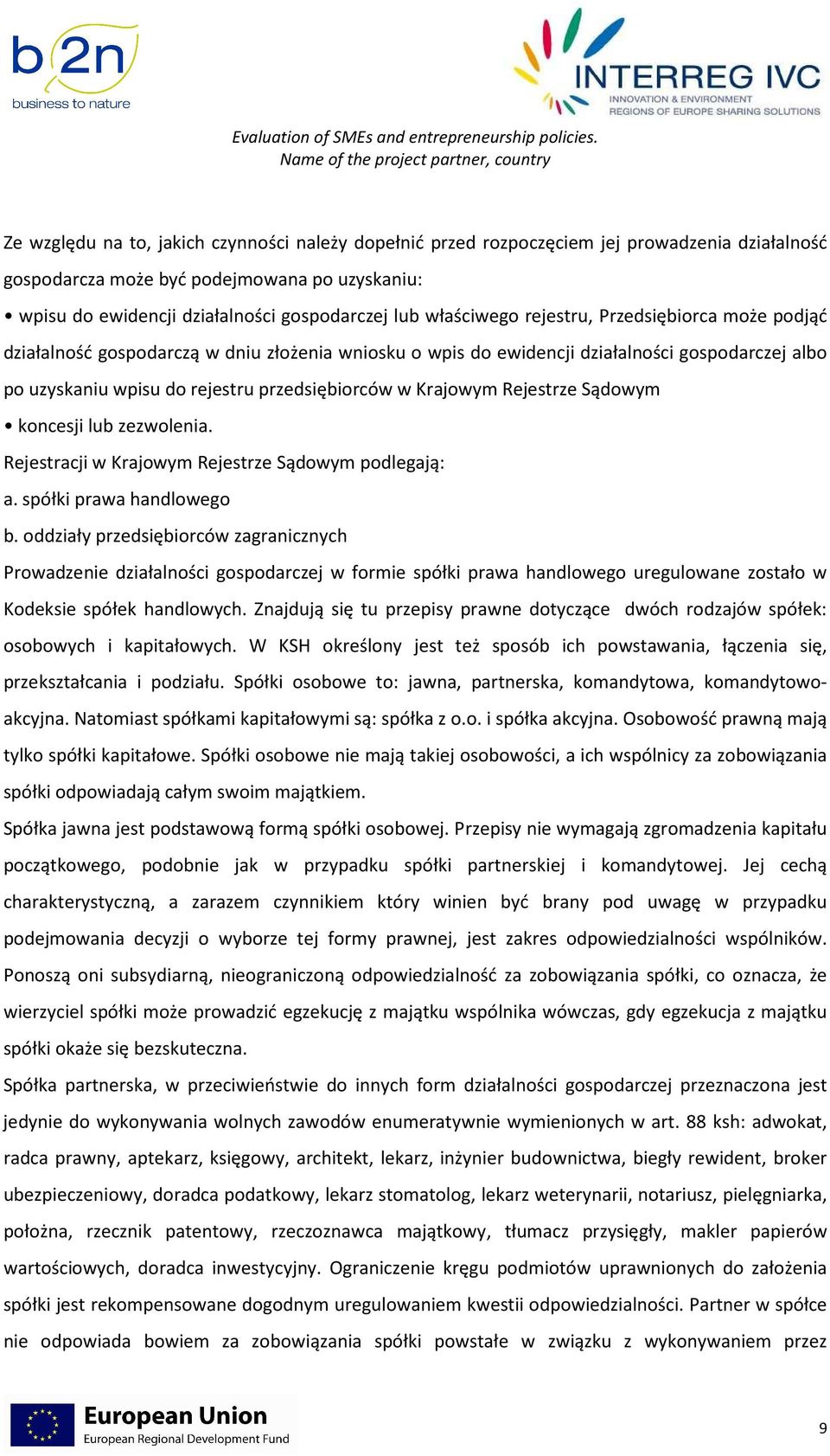 Krajowym Rejestrze Sądowym koncesji lub zezwolenia. Rejestracji w Krajowym Rejestrze Sądowym podlegają: a. spółki prawa handlowego b.