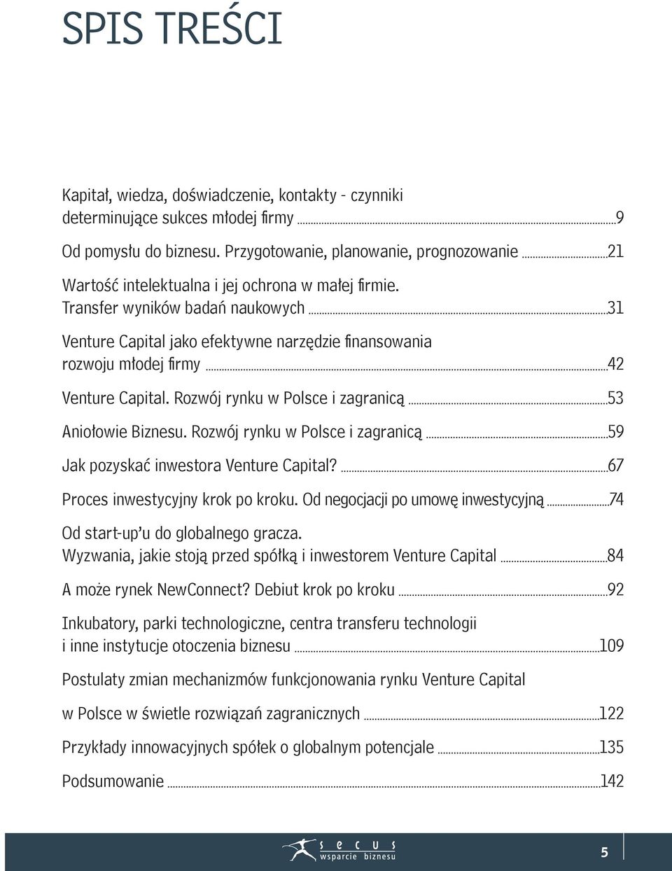 Transfer wyników badań naukowych 31 Venture Capital jako efektywne narzędzie finansowania rozwoju młodej firmy 42 Venture Capital. Rozwój rynku w Polsce i zagranicą 53 Aniołowie Biznesu.