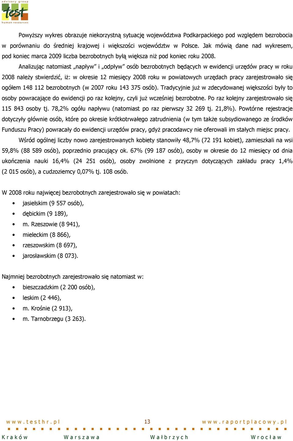 Analizując natomiast napływ i odpływ osób bezrobotnych będących w ewidencji urzędów pracy w roku 2008 naleŝy stwierdzić, iŝ: w okresie 12 miesięcy 2008 roku w powiatowych urzędach pracy