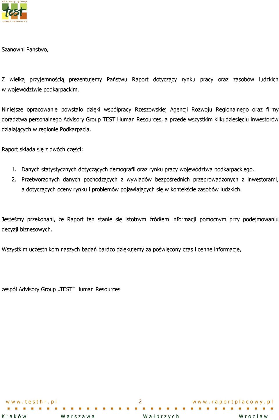 inwestorów działających w regionie Podkarpacia. Raport składa się z dwóch części: 1. Danych statystycznych dotyczących demografii oraz rynku pracy województwa podkarpackiego. 2.