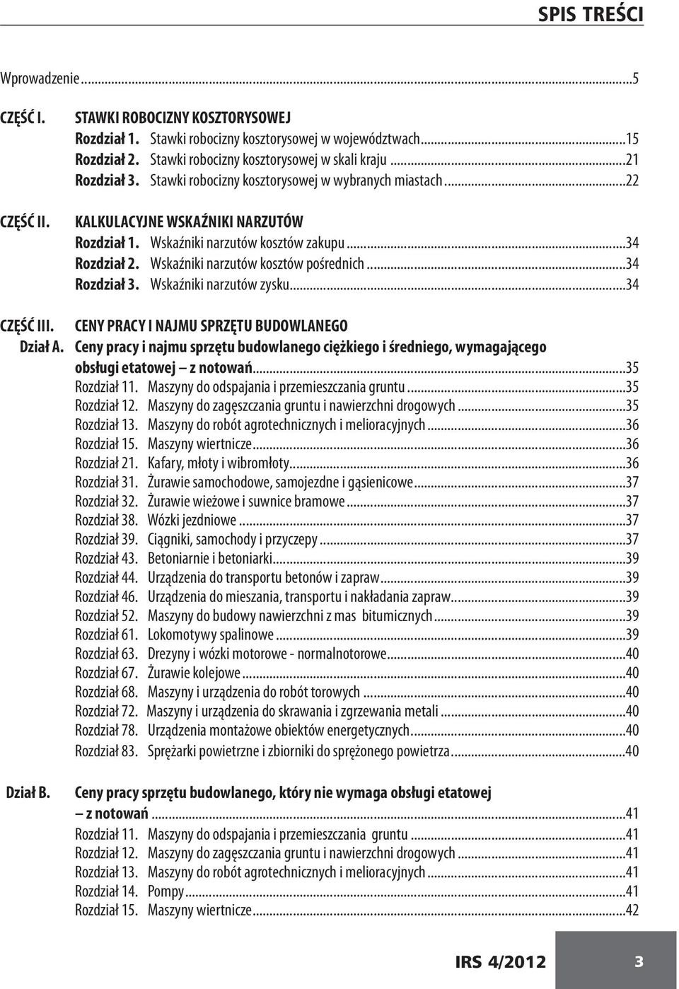 Wskaźniki narzutów kosztów pośrednich...34 Rozdział 3. Wskaźniki narzutów zysku...34 CZĘŚĆ III. CENY PRACY I NAJMU SPRZĘTU BUDOWLANEGO Dział A.