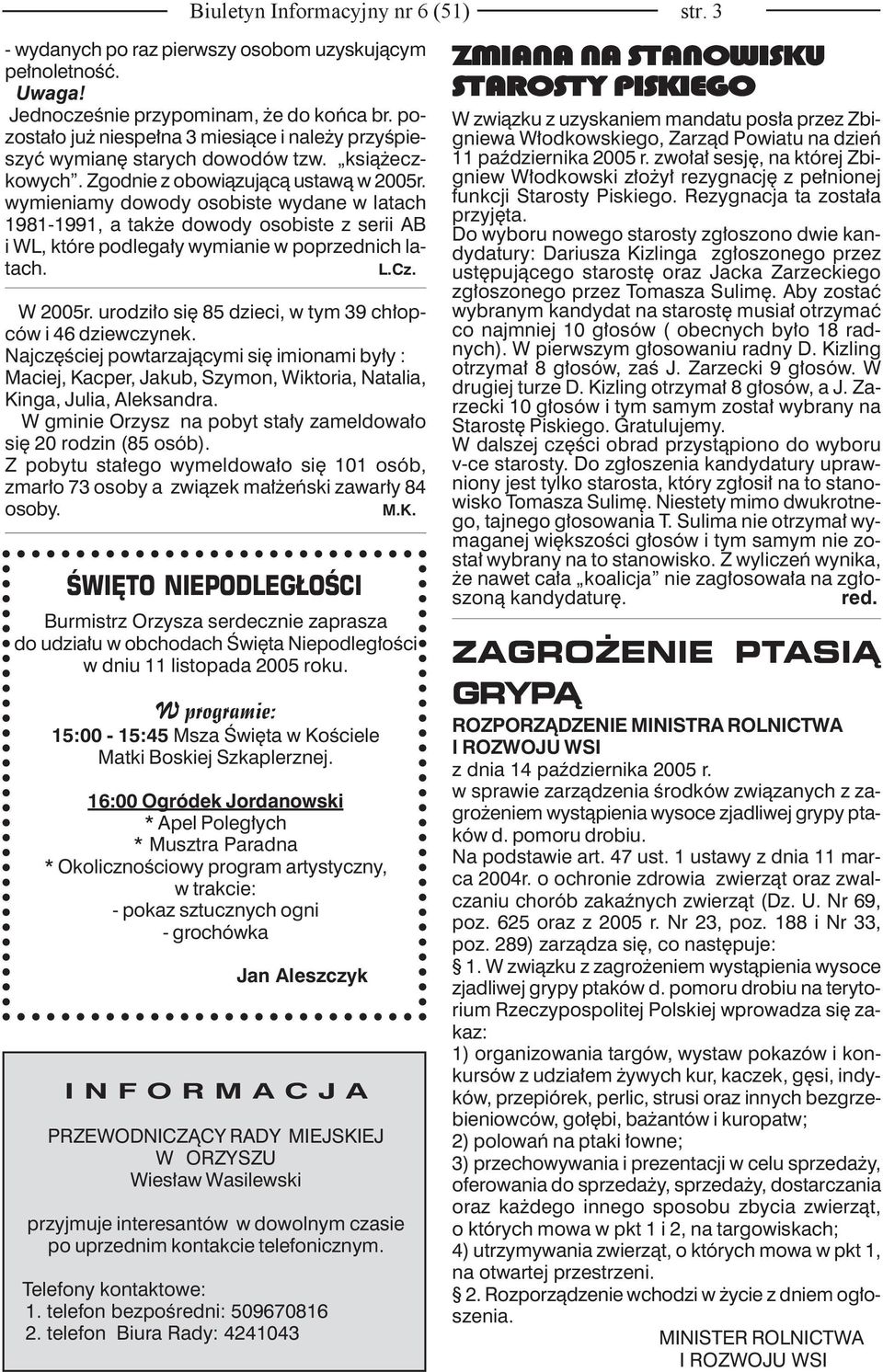 wymieniamy dowody osobiste wydane w latach 1981-1991, a także dowody osobiste z serii AB i WL, które podlegały wymianie w poprzednich latach. L.Cz. W 2005r.