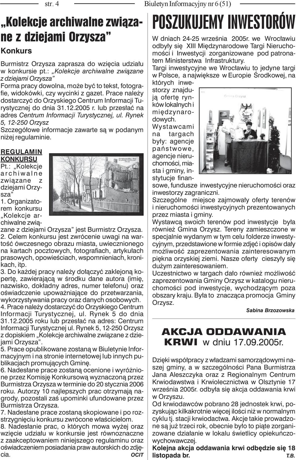 Prace należy dostarczyć do Orzyskiego Centrum Informacji Turystycznej do dnia 31.12.2005 r. lub przesłać na adres Centrum Informacji Turystycznej, ul.