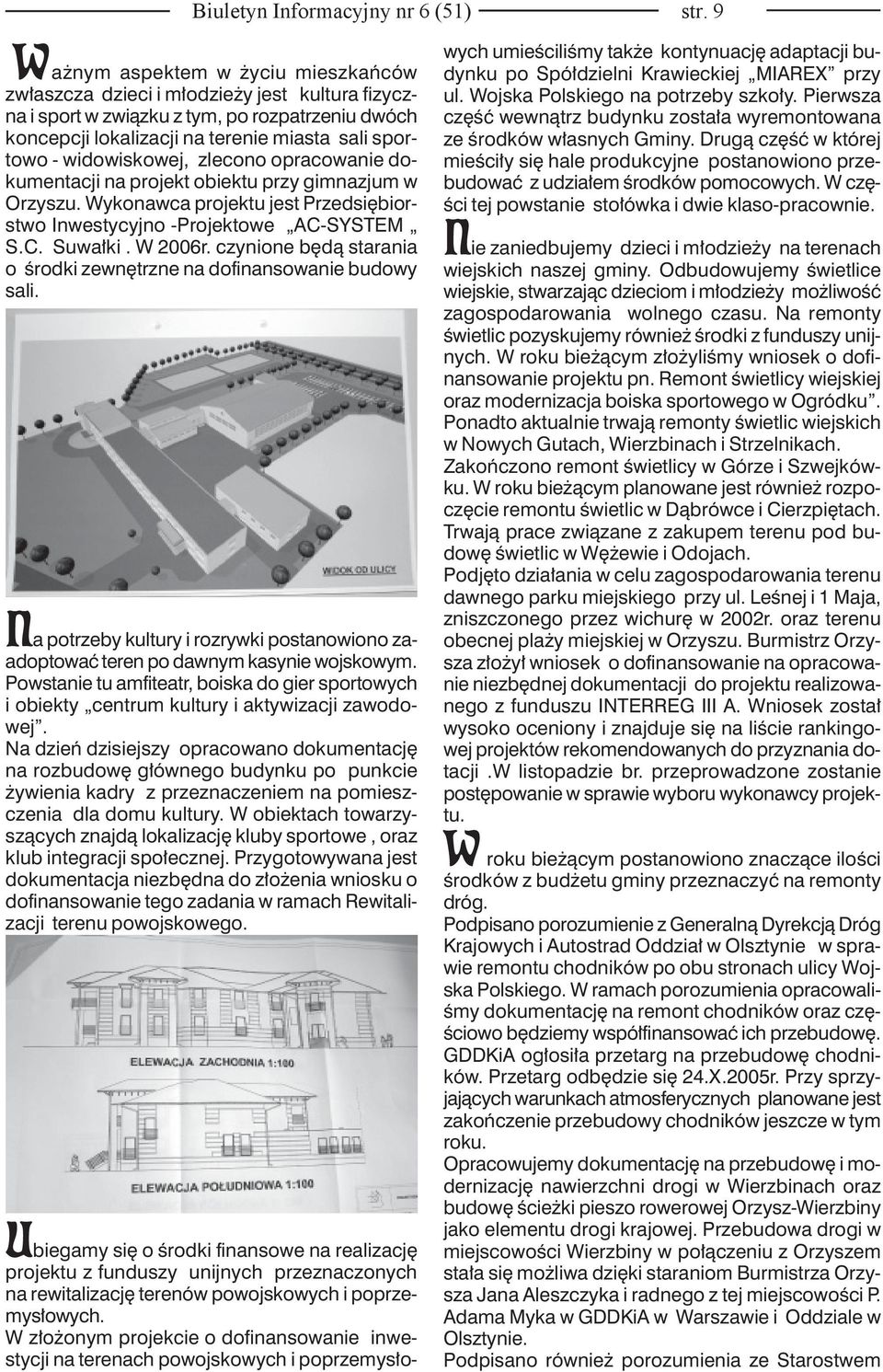 widowiskowej, zlecono opracowanie dokumentacji na projekt obiektu przy gimnazjum w Orzyszu. Wykonawca projektu jest Przedsiębiorstwo Inwestycyjno -Projektowe AC-SYSTEM S.C. Suwałki. W 2006r.