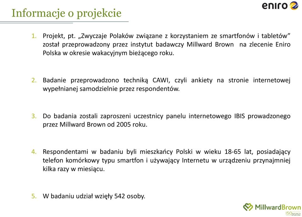 bieżącego roku. 2. Badanie przeprowadzono techniką CAWI, czyli ankiety na stronie internetowej wypełnianej samodzielnie przez respondentów. 3.