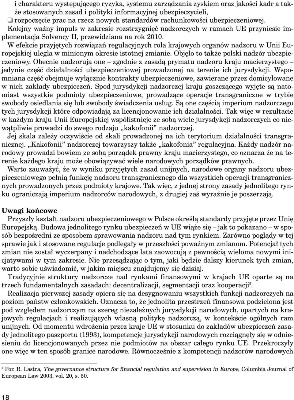 W efekcie przyj tych rozwiàzaƒ regulacyjnych rola krajowych organów nadzoru w Unii Europejskiej uleg a w minionym okresie istotnej zmianie. Obj o to tak e polski nadzór ubezpieczeniowy.