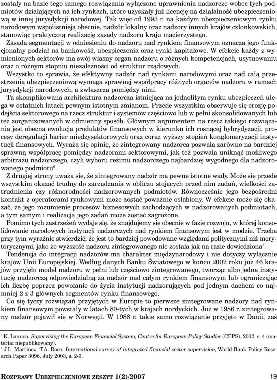 na ka dym ubezpieczeniowym rynku narodowym wspó istniejà obecnie, nadzór lokalny oraz nadzory innych krajów cz onkowskich, stanowiàc praktycznà realizacj zasady nadzoru kraju macierzystego.