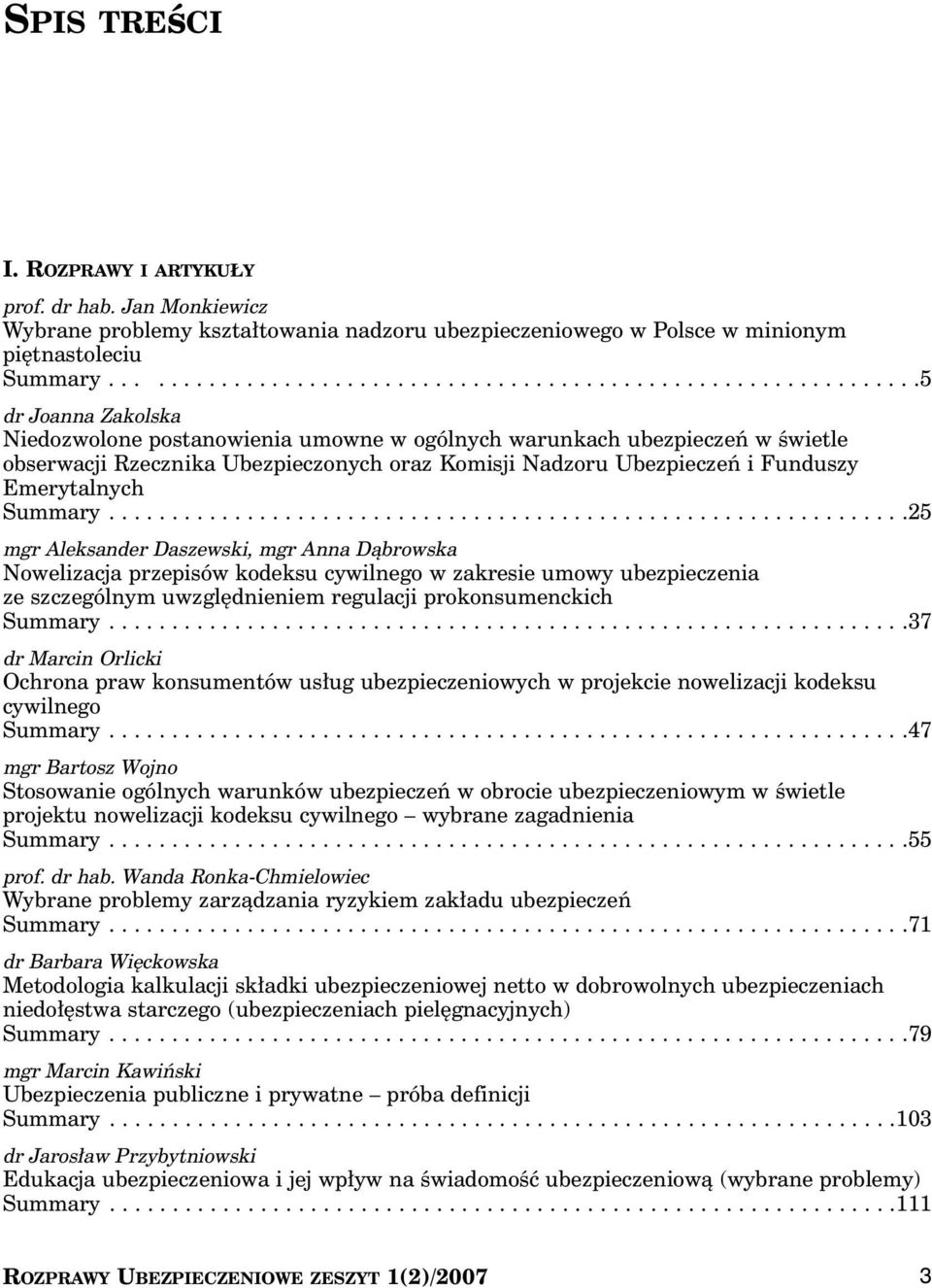 ...............................................................25 mgr Aleksander Daszewski, mgr Anna Dàbrowska Nowelizacja przepisów kodeksu cywilnego w zakresie umowy ubezpieczenia ze szczególnym uwzgl dnieniem regulacji prokonsumenckich Summary.