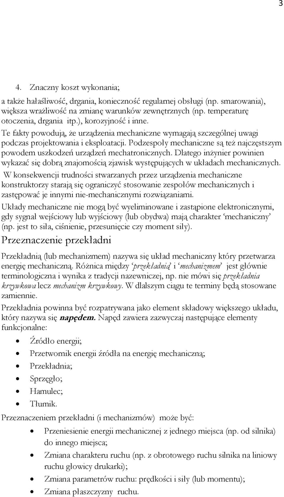 Podzespoły mechaniczne są też najczęstszym powodem uszkodzeń urządzeń mechatronicznych. Dlatego inżynier powinien wykazać się dobrą znajomością zjawisk występujących w układach mechanicznych.