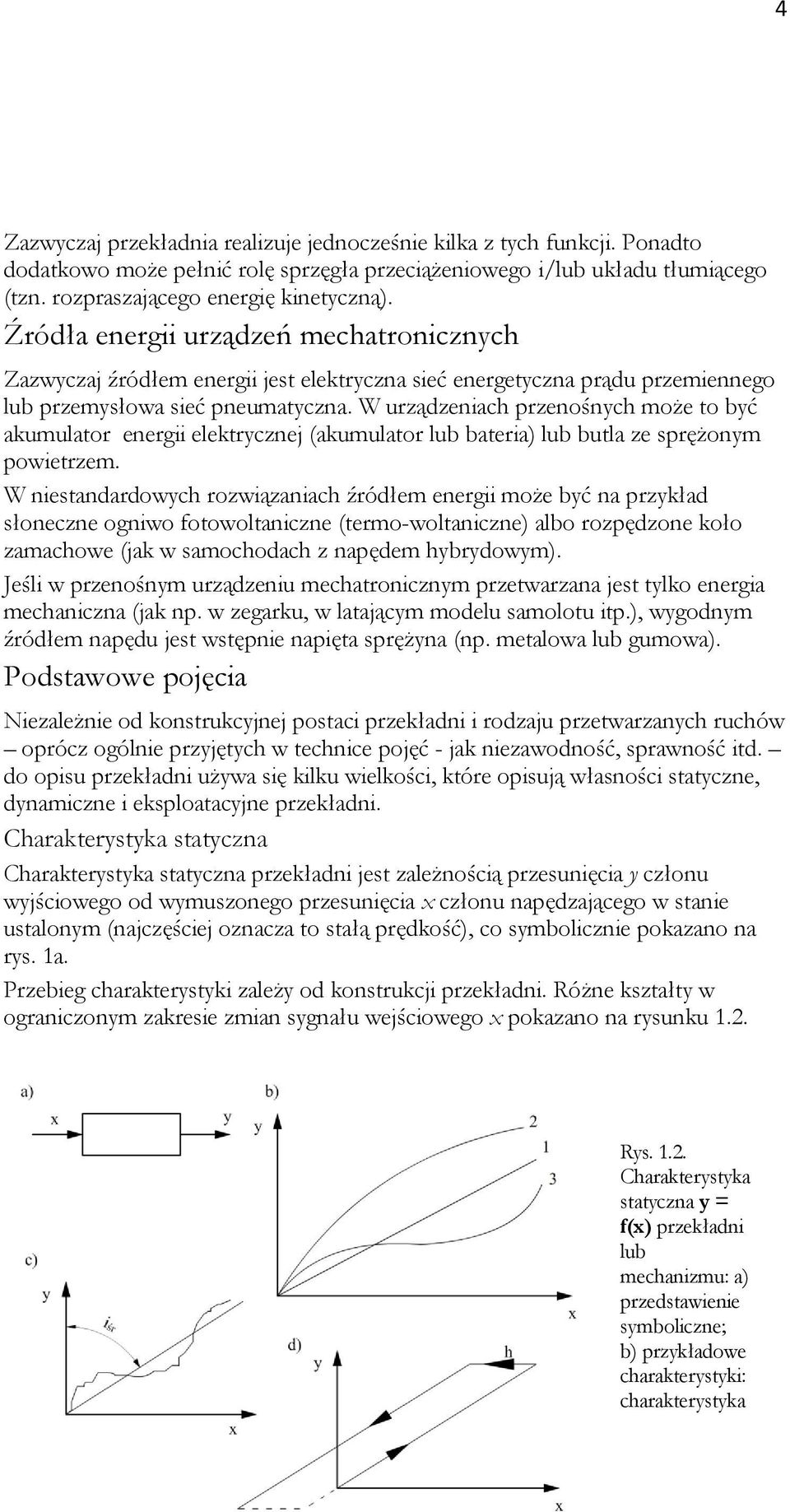 W urządzeniach przenośnych może to być akumulator energii elektrycznej (akumulator lub bateria) lub butla ze sprężonym powietrzem.