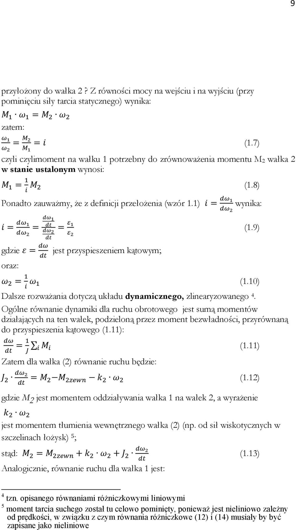 1) wynika: gdzie oraz: jest przyspieszeniem kątowym; (1.9) (1.10) Dalsze rozważania dotyczą układu dynamicznego, zlinearyzowanego 4.