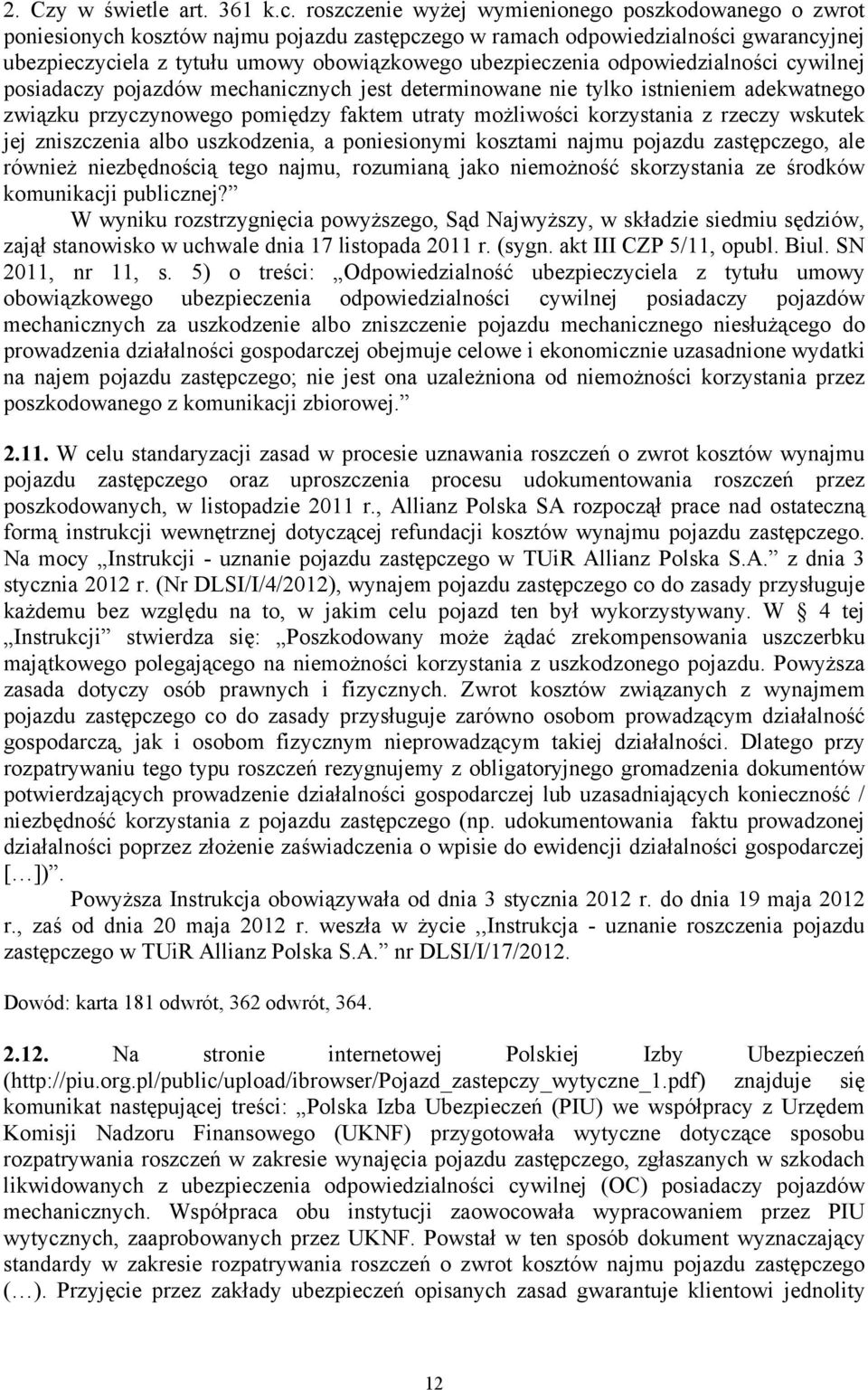 odpowiedzialności cywilnej posiadaczy pojazdów mechanicznych jest determinowane nie tylko istnieniem adekwatnego związku przyczynowego pomiędzy faktem utraty możliwości korzystania z rzeczy wskutek