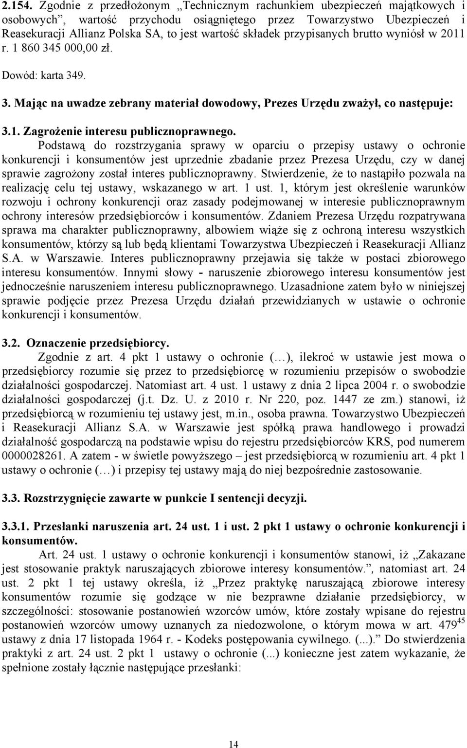 składek przypisanych brutto wyniósł w 2011 r. 1 860 345 000,00 zł. Dowód: karta 349. 3. Mając na uwadze zebrany materiał dowodowy, Prezes Urzędu zważył, co następuje: 3.1. Zagrożenie interesu publicznoprawnego.