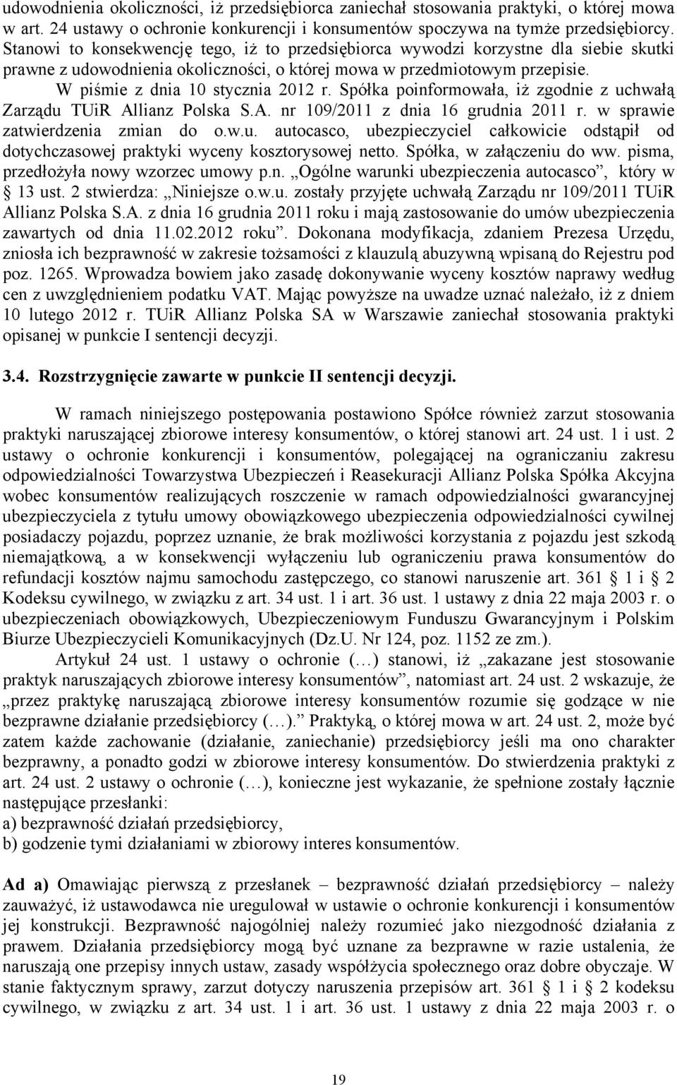 Spółka poinformowała, iż zgodnie z uchwałą Zarządu TUiR Allianz Polska S.A. nr 109/2011 z dnia 16 grudnia 2011 r. w sprawie zatwierdzenia zmian do o.w.u. autocasco, ubezpieczyciel całkowicie odstąpił od dotychczasowej praktyki wyceny kosztorysowej netto.