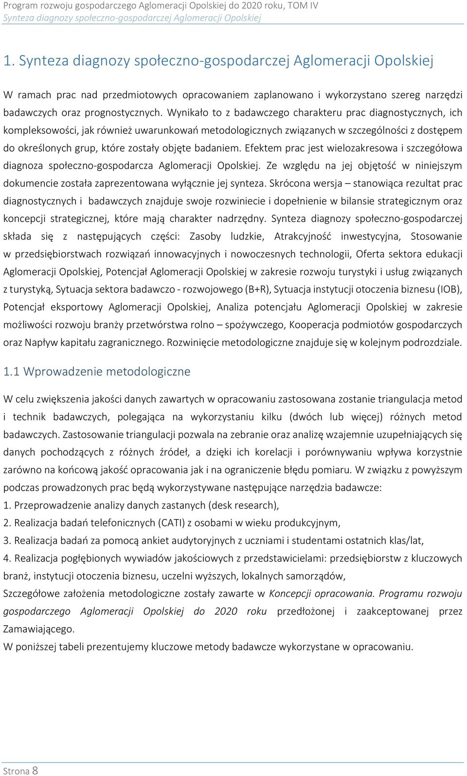 Wynikało to z badawczego charakteru prac diagnostycznych, ich kompleksowości, jak również uwarunkowań metodologicznych związanych w szczególności z dostępem do określonych grup, które zostały objęte