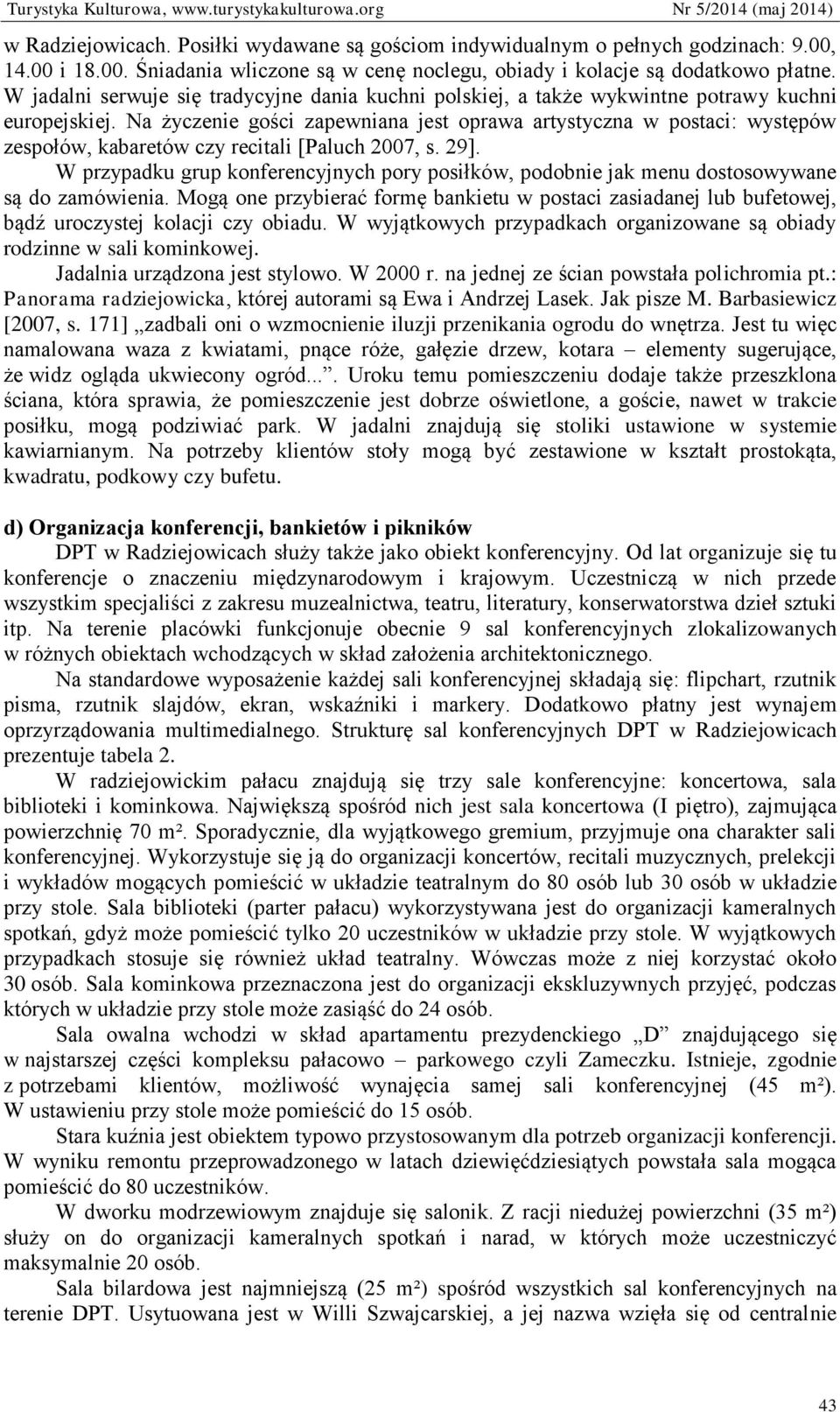 Na życzenie gości zapewniana jest oprawa artystyczna w postaci: występów zespołów, kabaretów czy recitali [Paluch 2007, s. 29].